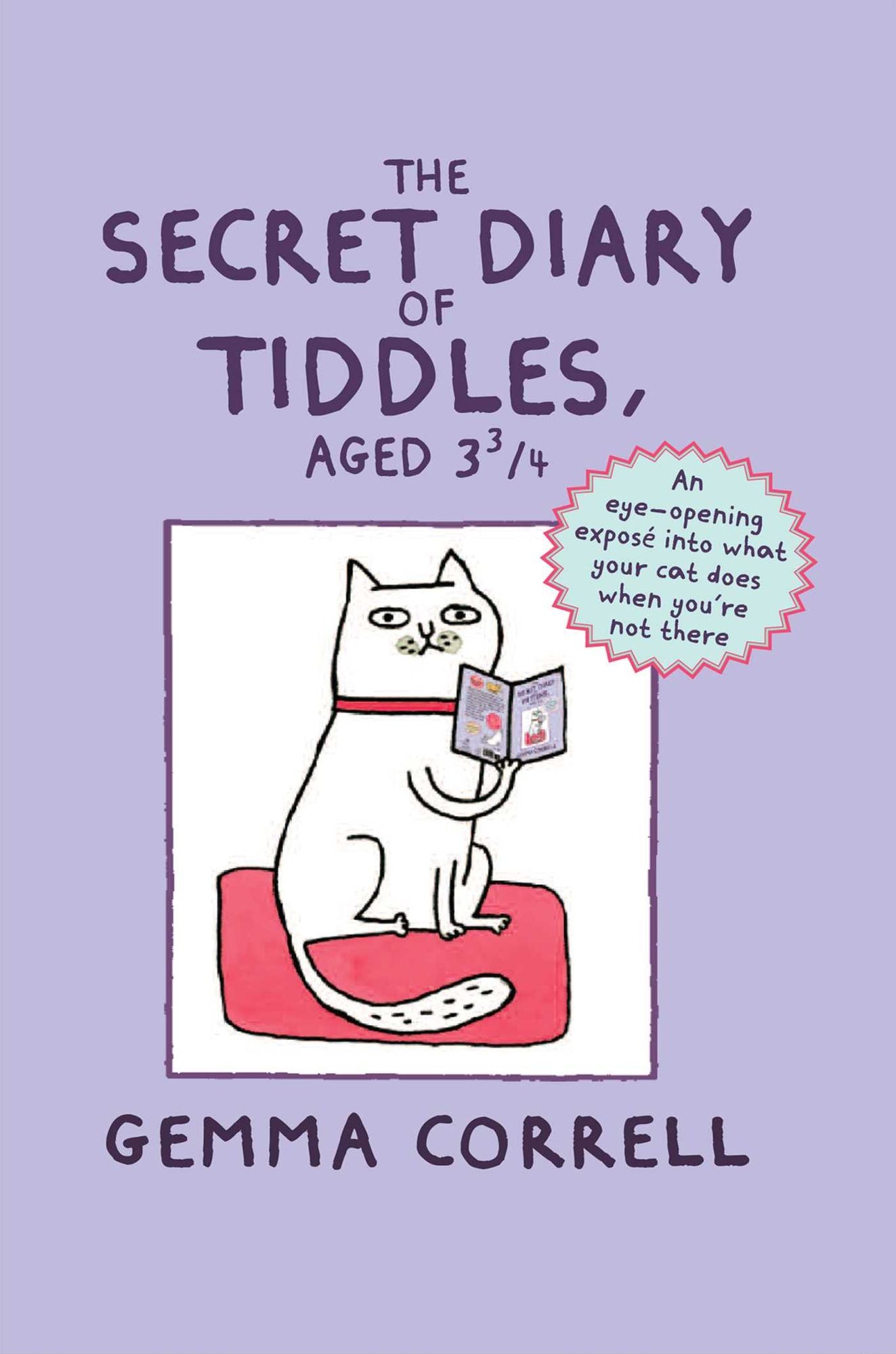 The Secret Diary of Mittens, Aged 3 3/4: An Eye-Opening Expose into What Your Cat Does When You're Not There