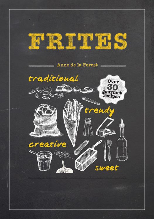 Frites: Over 30 Gourmet Recipes for all kinds of Fries, Chips and Dips