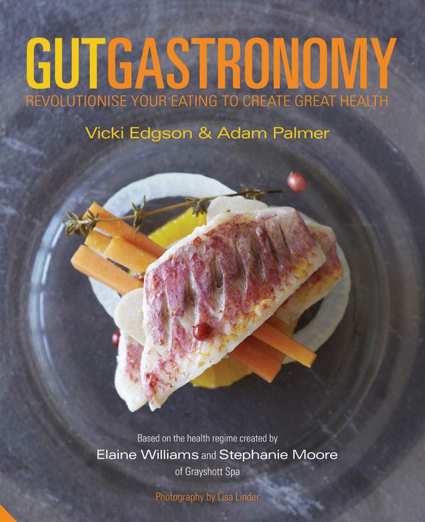Gut Gastronomy: Revolutionise Your Eating to Create Great Health