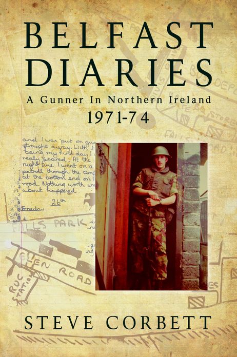 Belfast Diaries: A Gunner In Northern Ireland 1971-74