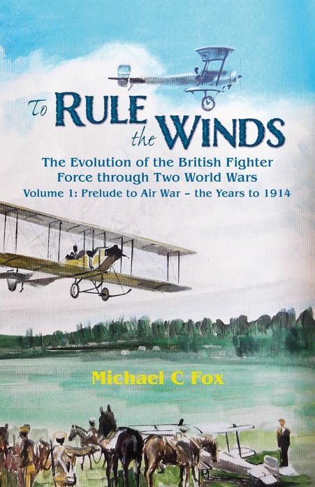 To Rule the Winds: The Evolution of the British Fighter Force Through Two World Wars: Volume 1: Prelude to Air War - The Years to 1914
