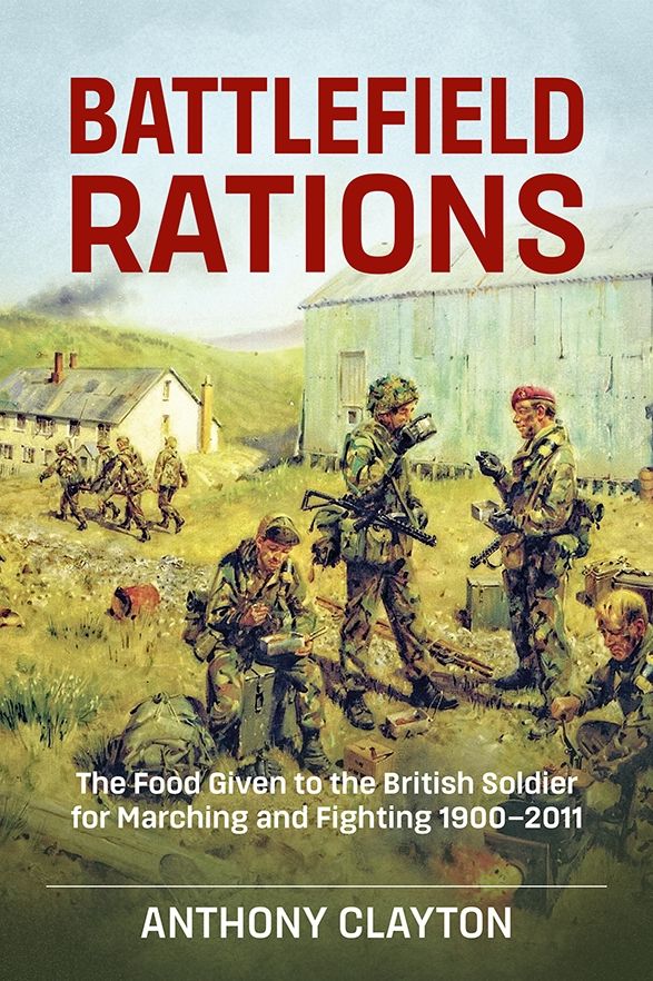 Battlefield Rations: The Food Given to the British Soldier For Marching and Fighting 1900-2011