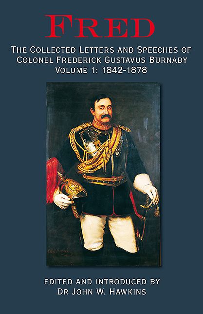 Fred. Volume 1: 1842-1878: The Collected Letters and Speeches of Colonel Frederick Gustavus Burnaby