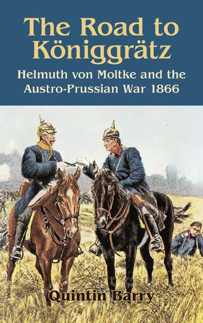 Road to Königgrätz: Helmuth von Moltke and the Austro-Prussian War 1866