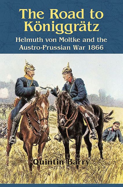 The Road to Koniggratz: Helmuth von Moltke and the Austro-Prussian War 1866
