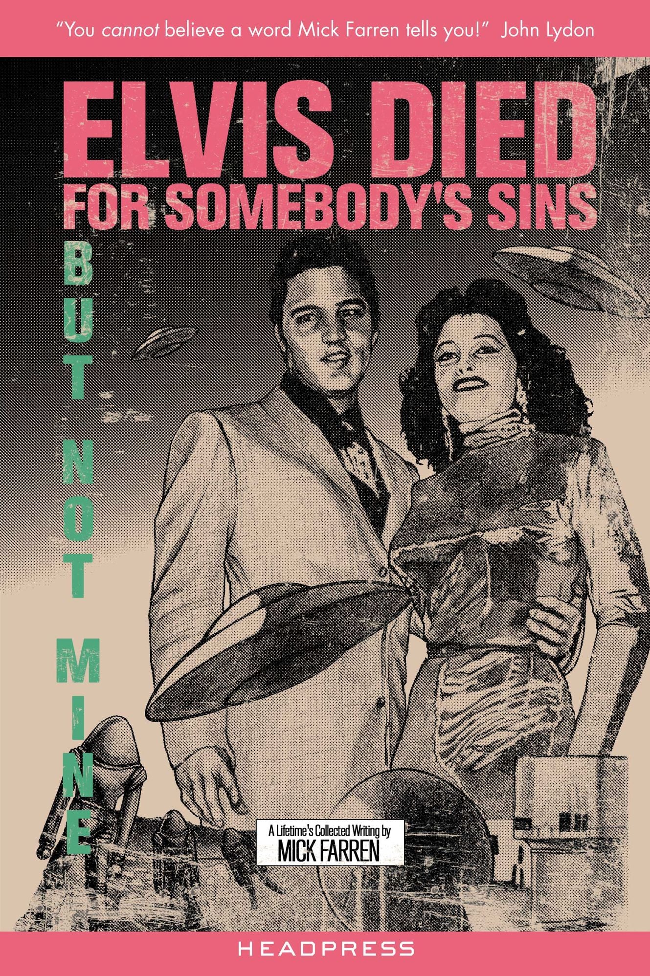 Elvis Died For Somebody's Sins But Not Mine: A Lifetime's Collected Writing