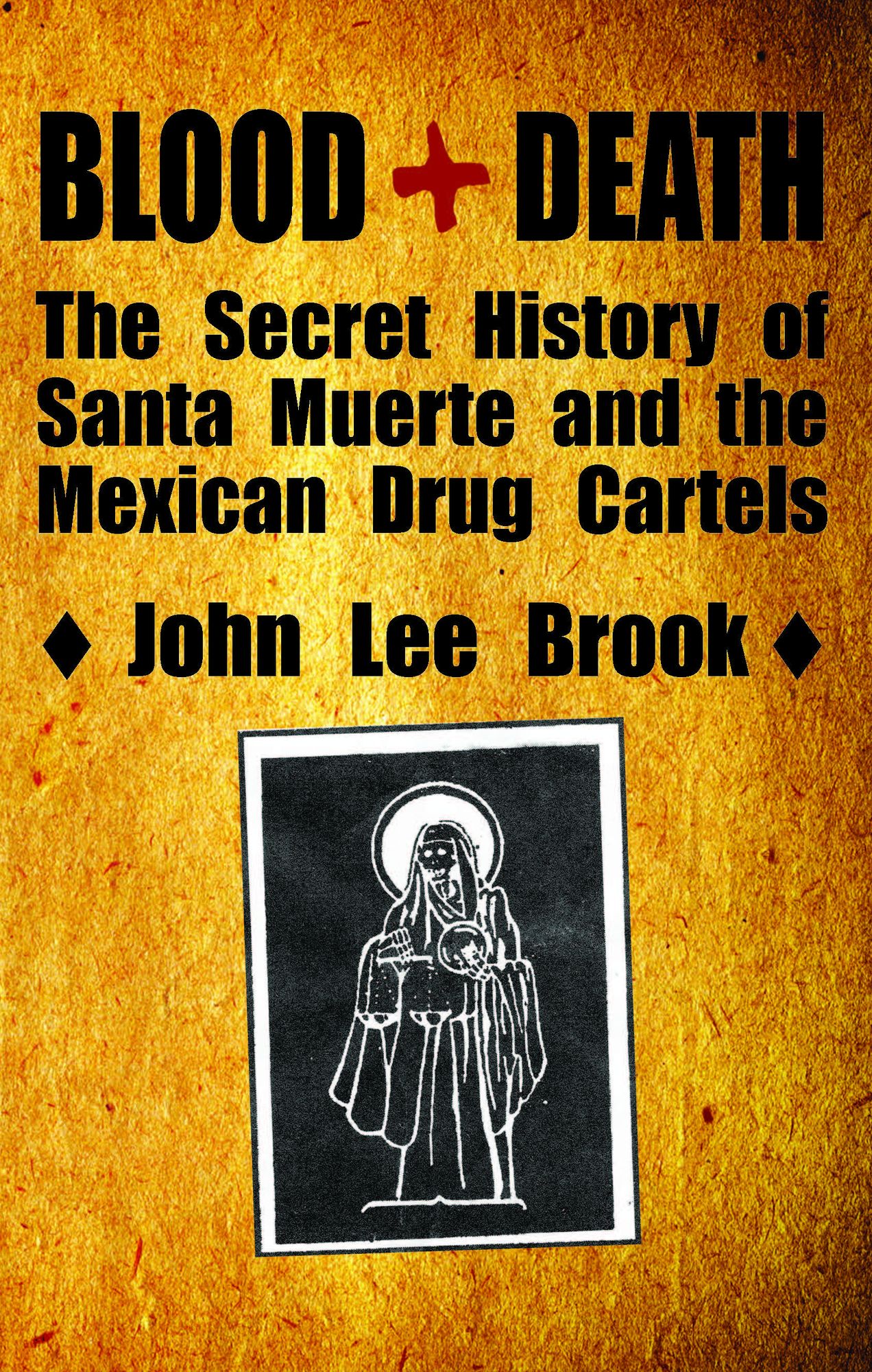 Blood+Death: The Secret History of Santa Muerte and the Mexican Drug Cartels