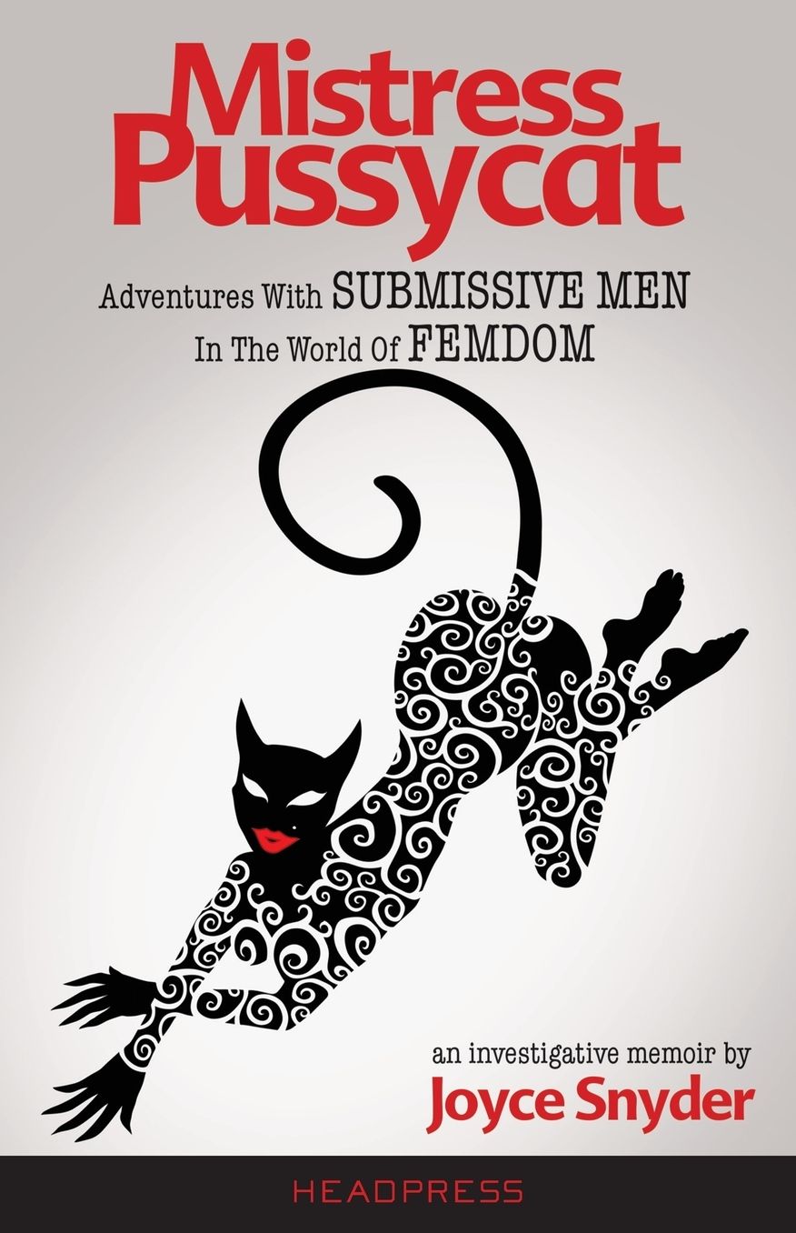 Mistress Pussycat: Adventures With Submissive Men In The World Of Femdom