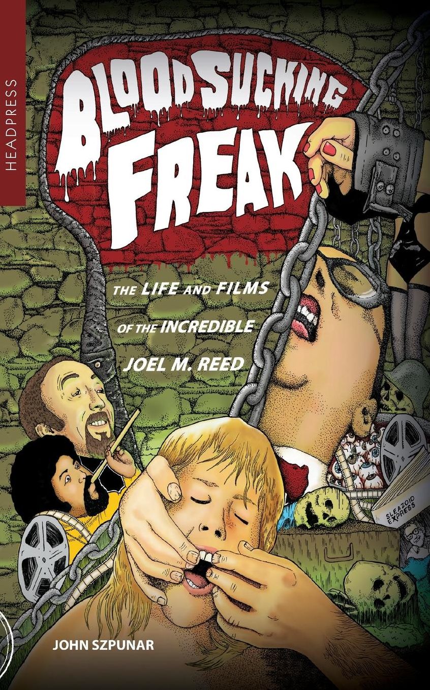 Blood Sucking Freak!: The Life and Films of the Incredible Joel M. Reed