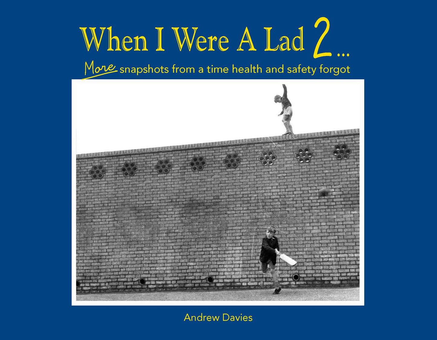 Tales from When I Were a Lad . . .: More Snapshots from a Time Health and Safety Forgot