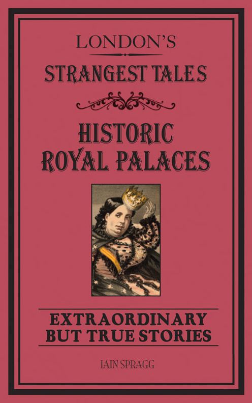London's Strangest Tales: Historical Royal Palaces: Extraordinary but True Stories