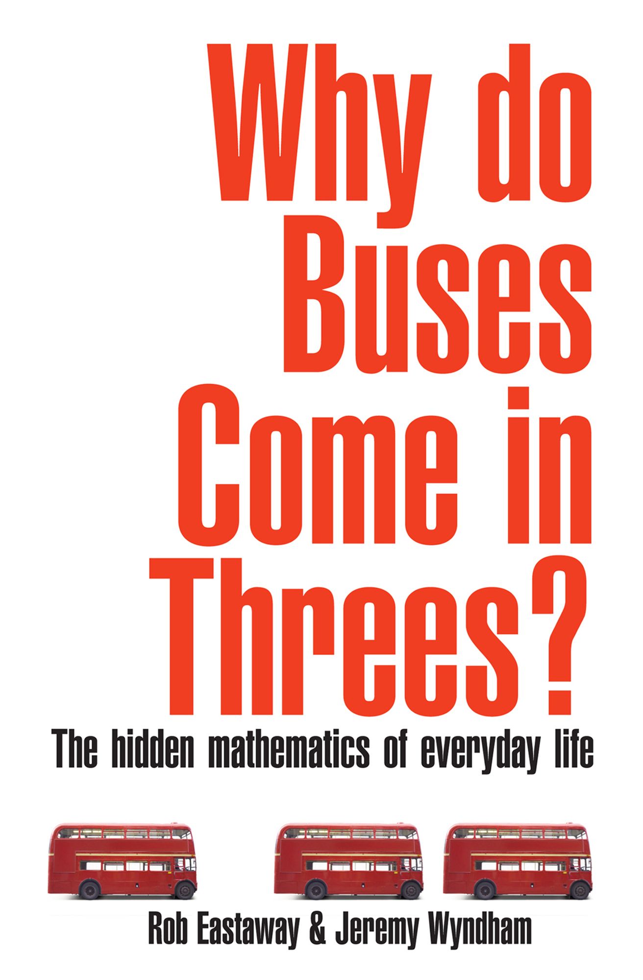 Why Do Buses Come in Threes?: The Hidden Maths of Everyday Life