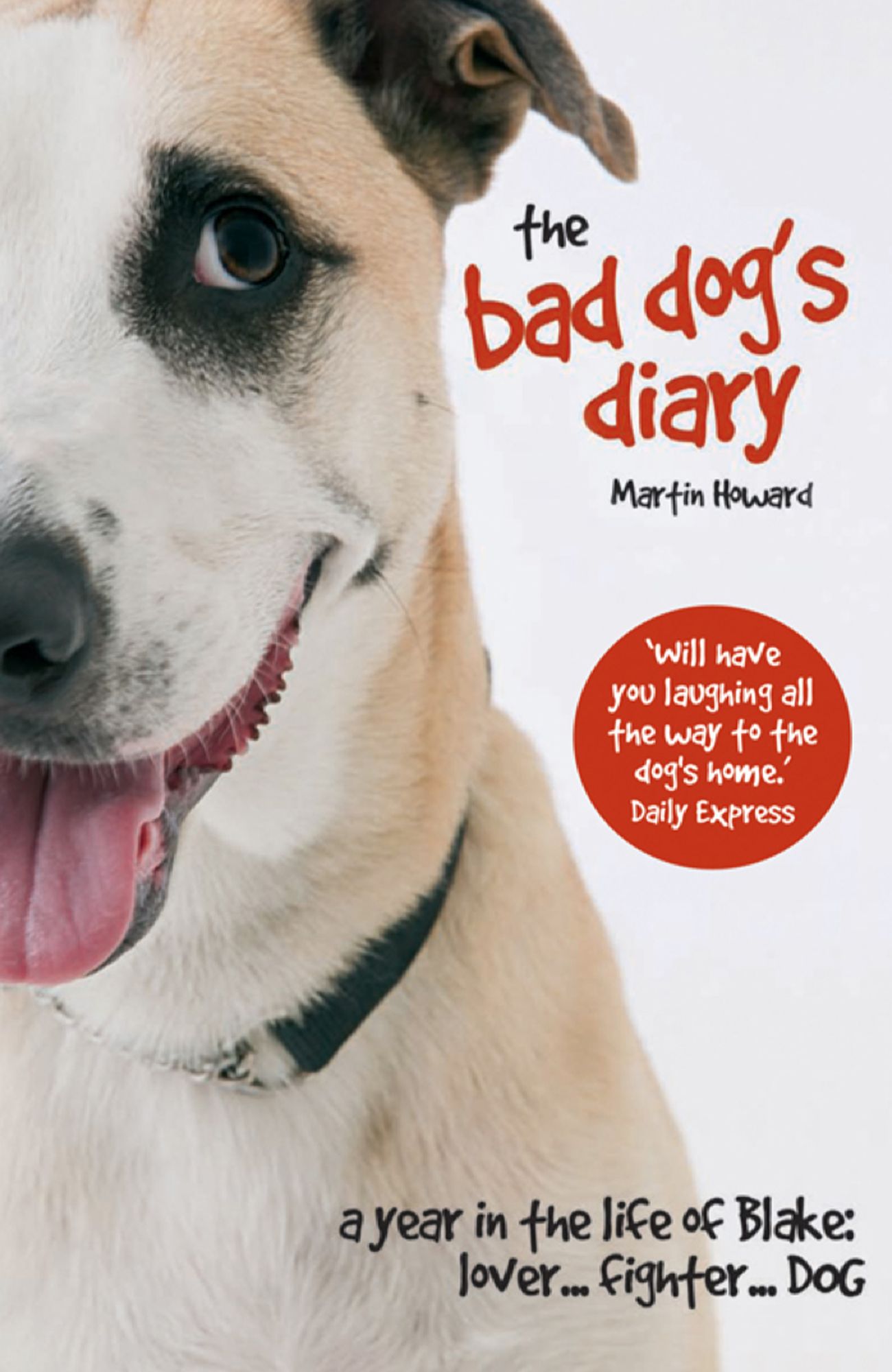 The Bad Dog's Diary: A Year in the Life of Blake: Lover ... Fighter ... Dog