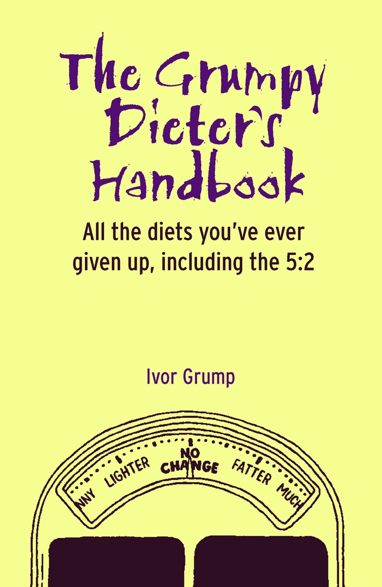 The Grumpy Dieter's Handbook: All the Diets You've Ever Given Up, Including the 5:2