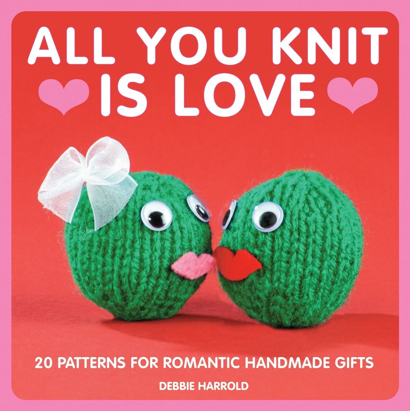 All You Knit is Love: 20 patterns for romantic handmade gifts