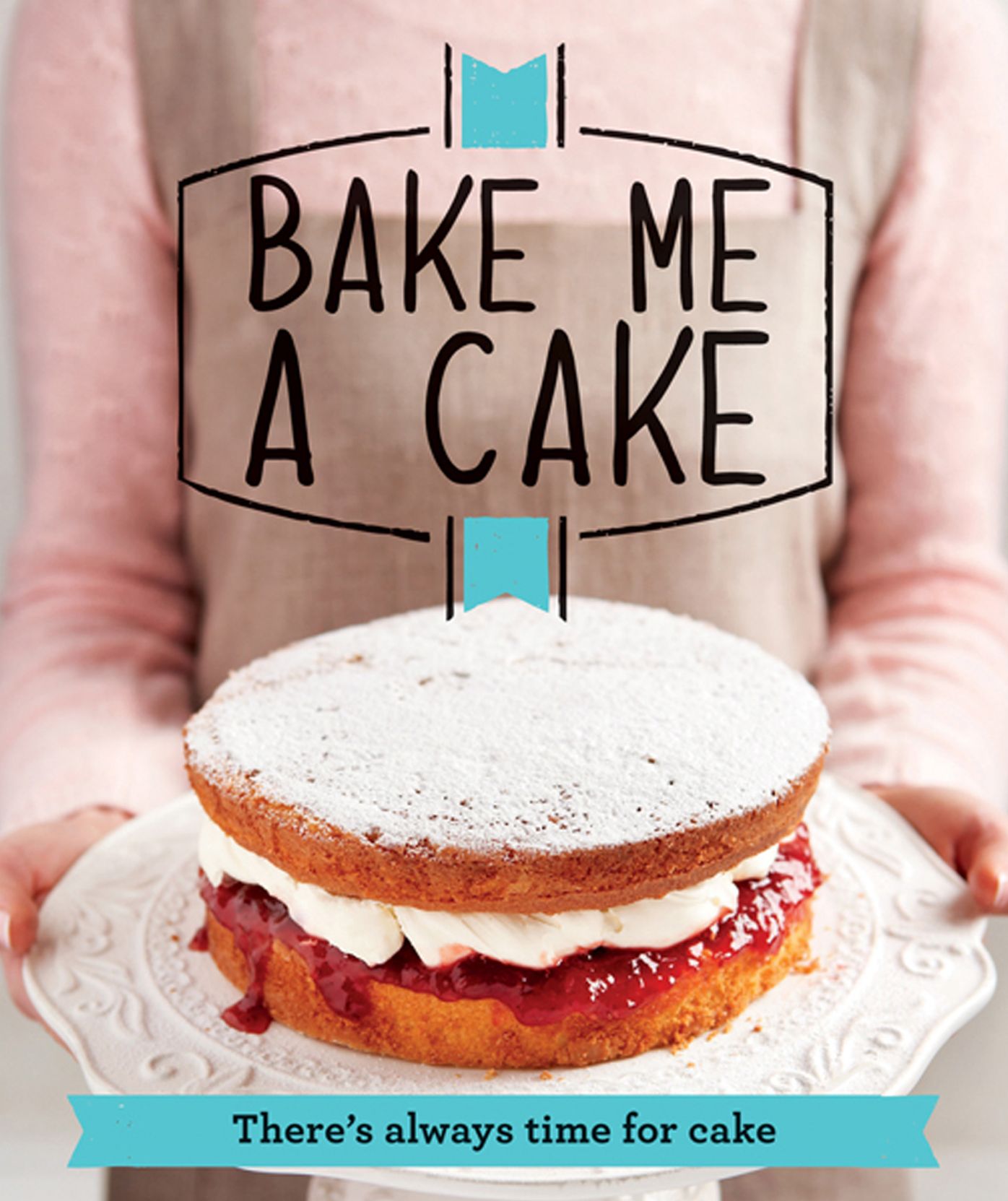 Bake Me a Cake: There's always time for cake