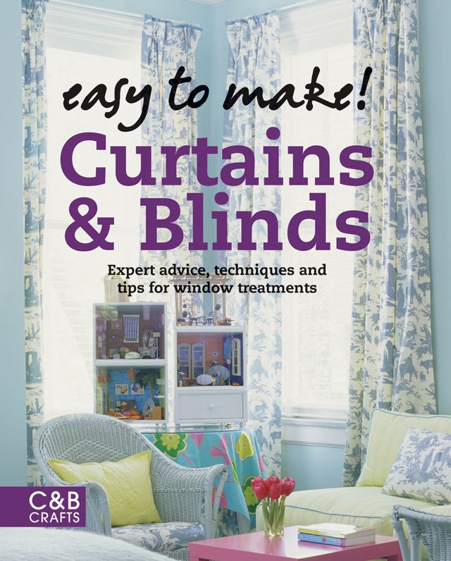 Easy to Make! Curtains & Blinds: Expert Advice, Techniques and Tips for Sewers