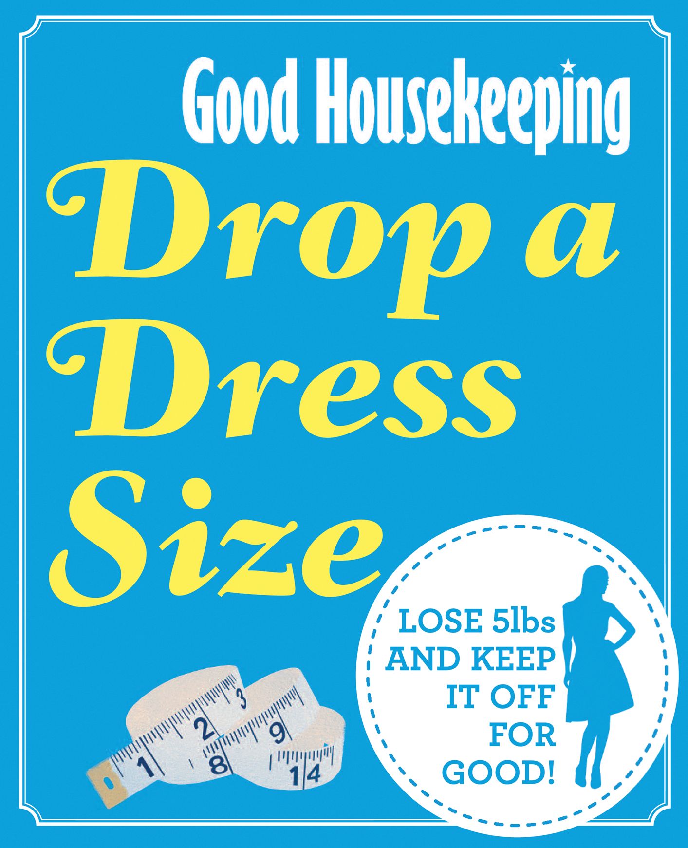 Good Housekeeping Drop a Dress Size: Lose 5lbs and keep it off for good!