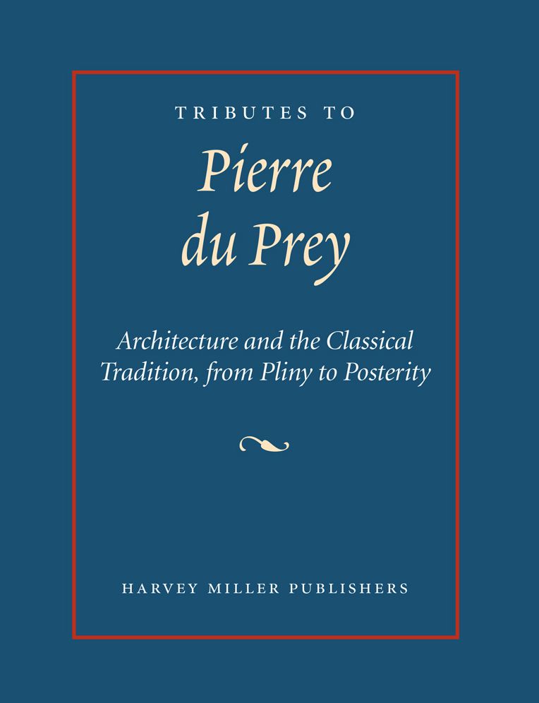 Tributes to Pierre du Prey: Architecture and the Classical Tradition, from Pliny to Posterity