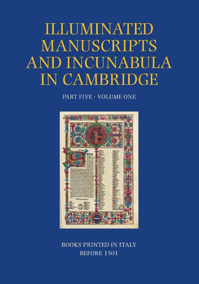 A Catalogue of Western Book Illumination in the Fitzwilliam Museum and the Cambridge Colleges. Part Five: Volume One: Books Printed in Italy before 1501