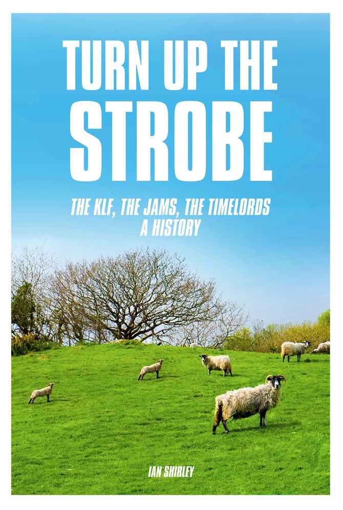 Turn up the Strobe: The KLF, The JAMS, The Timelords: A History