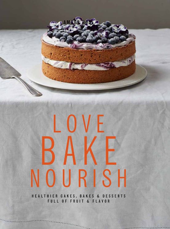 Love, Bake, Nourish: Healthier cakes and desserts full of fruit and flavor