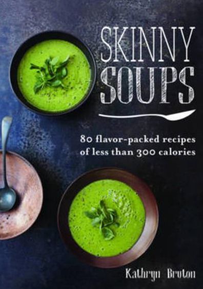 Skinny Soups: 80 Flavor-packed Recipes of Less than 300 Calories