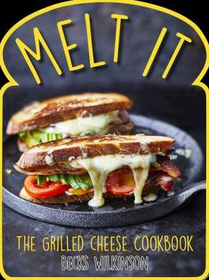 Melt It: The Grilled Cheese Cookbook