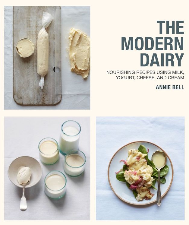 The Modern Dairy: Nourishing Recipes Using Milk, Yogurt, Cheese, and Cream
