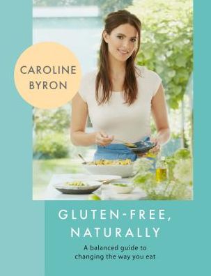 Gluten-Free, Naturally: 100 Gorgeous Recipes that Will Transform Your Diet