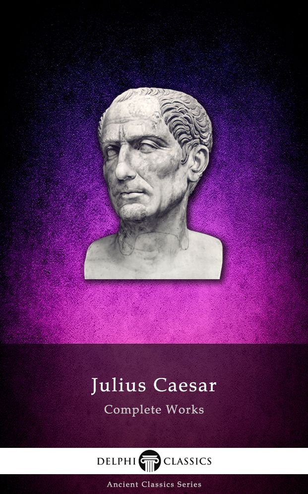 Complete Works of Julius Caesar (Delphi Classics)