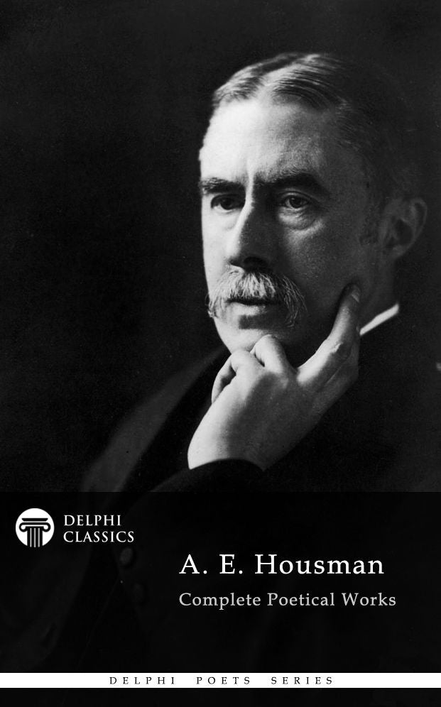 Complete Works of A. E. Housman (Delphi Classics)