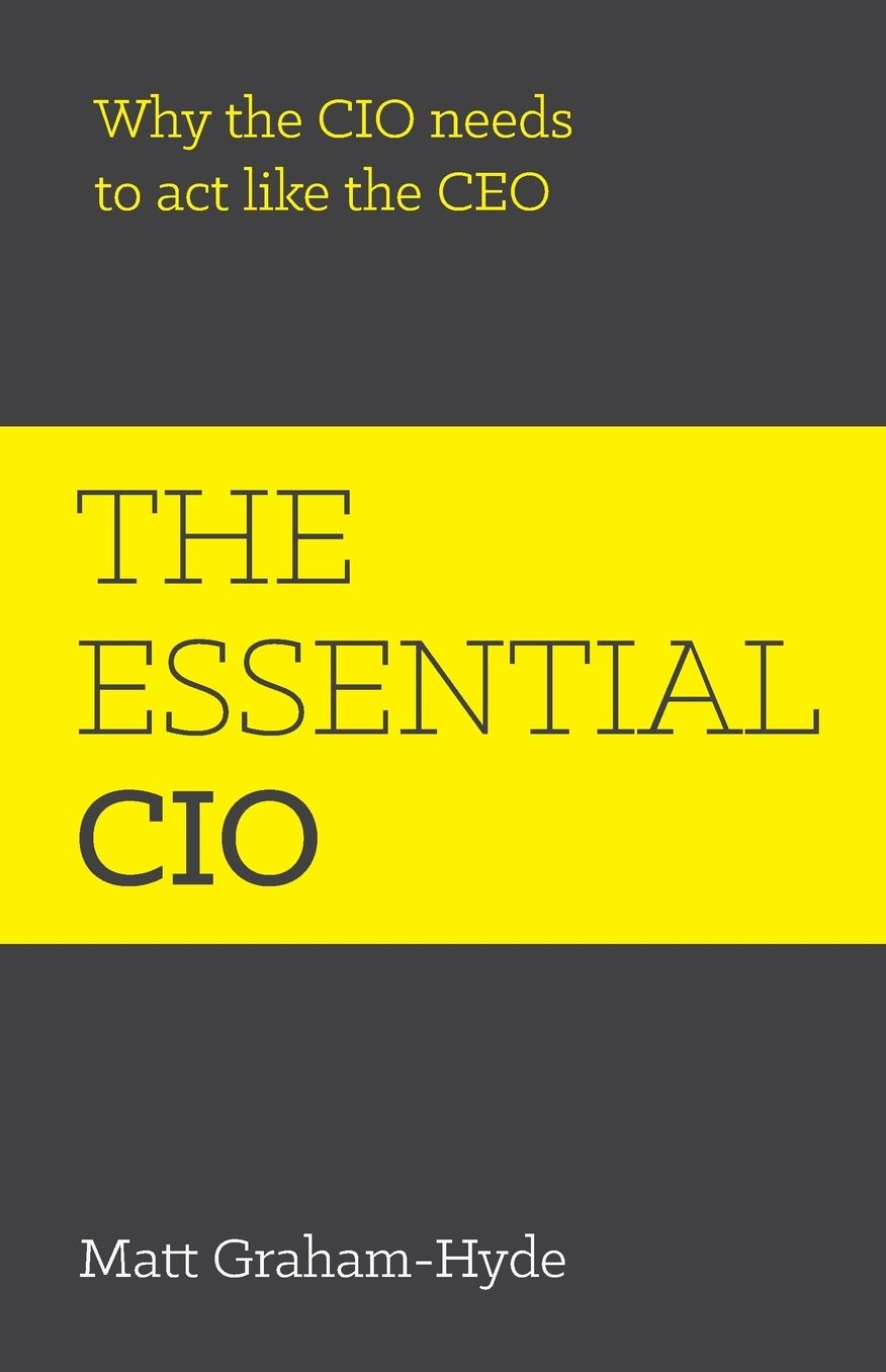 The Essential CIO: Why the CIO Needs to ACT Like the CEO