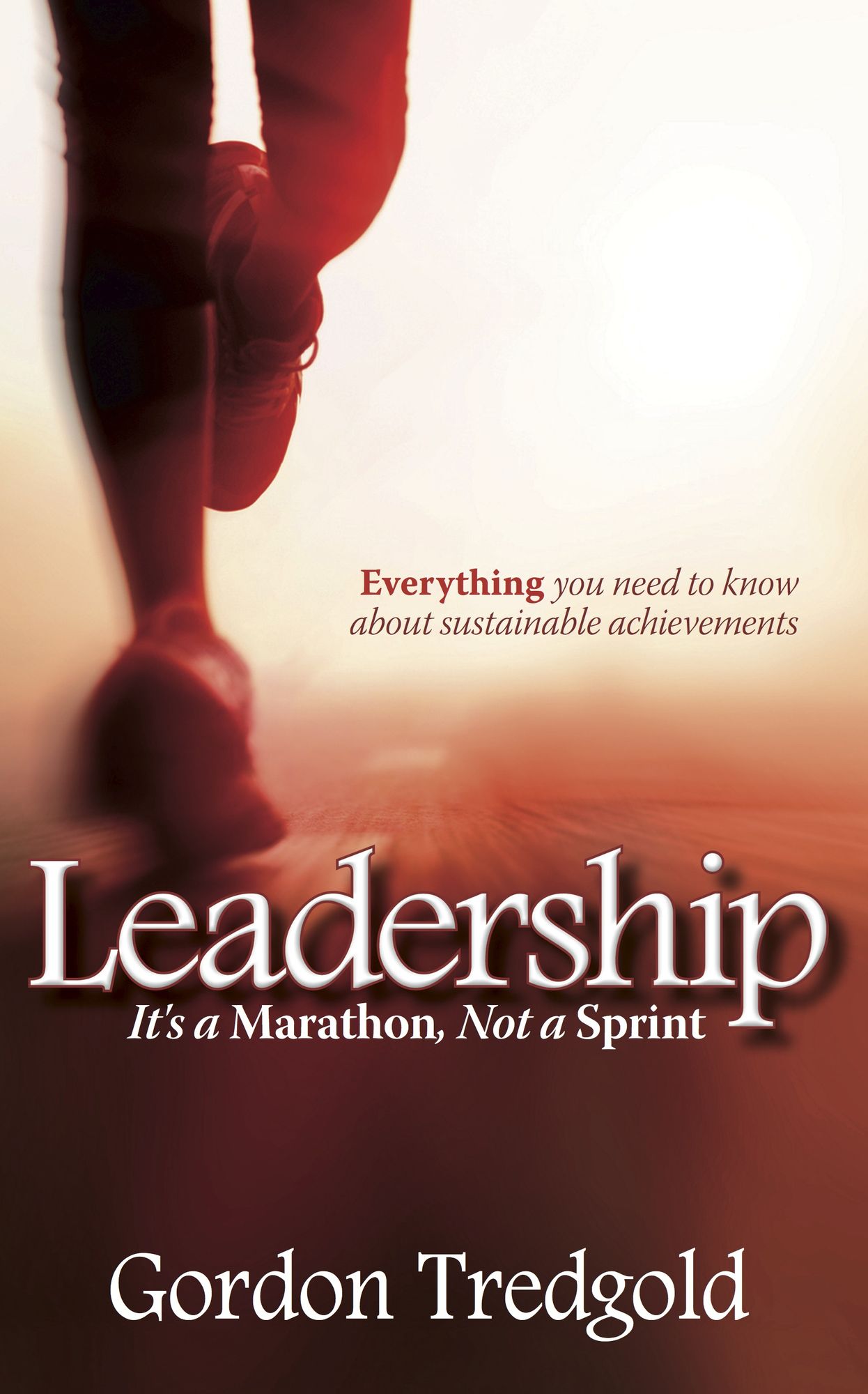 Leadership: It's a Marathon not a Sprint: Everything you need to know about sustainable achievements