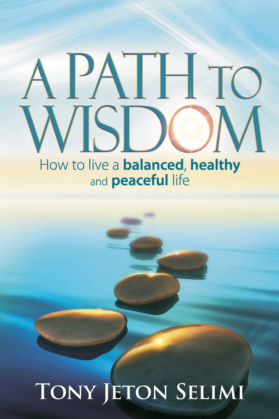 A Path to Wisdom - How to Live a Balanced, Healthy and Peaceful Life