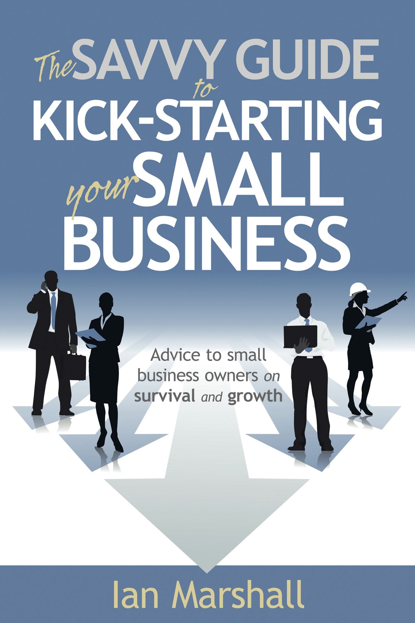 The Savvy Guide to Kick-Starting your Small Business