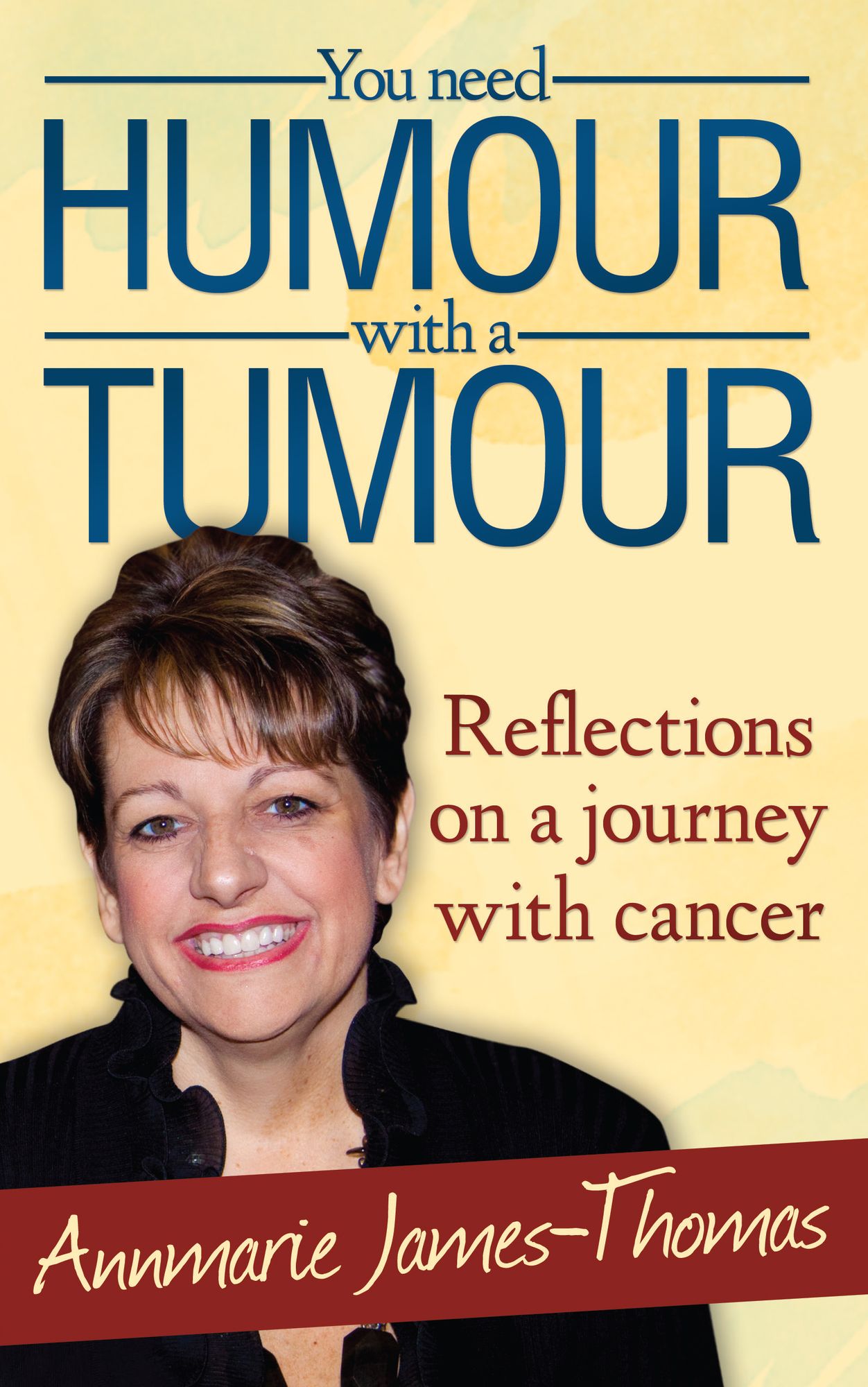 You Need Humour With A Tumour: Reflections on a Journey with Cancer