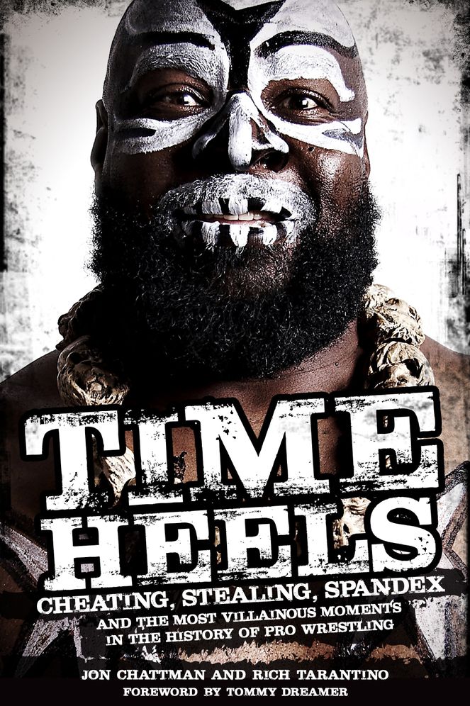 Time Heels: Cheating, Stealing, Spandex and the Most Villainous Moments in the History of Pro Wrestling