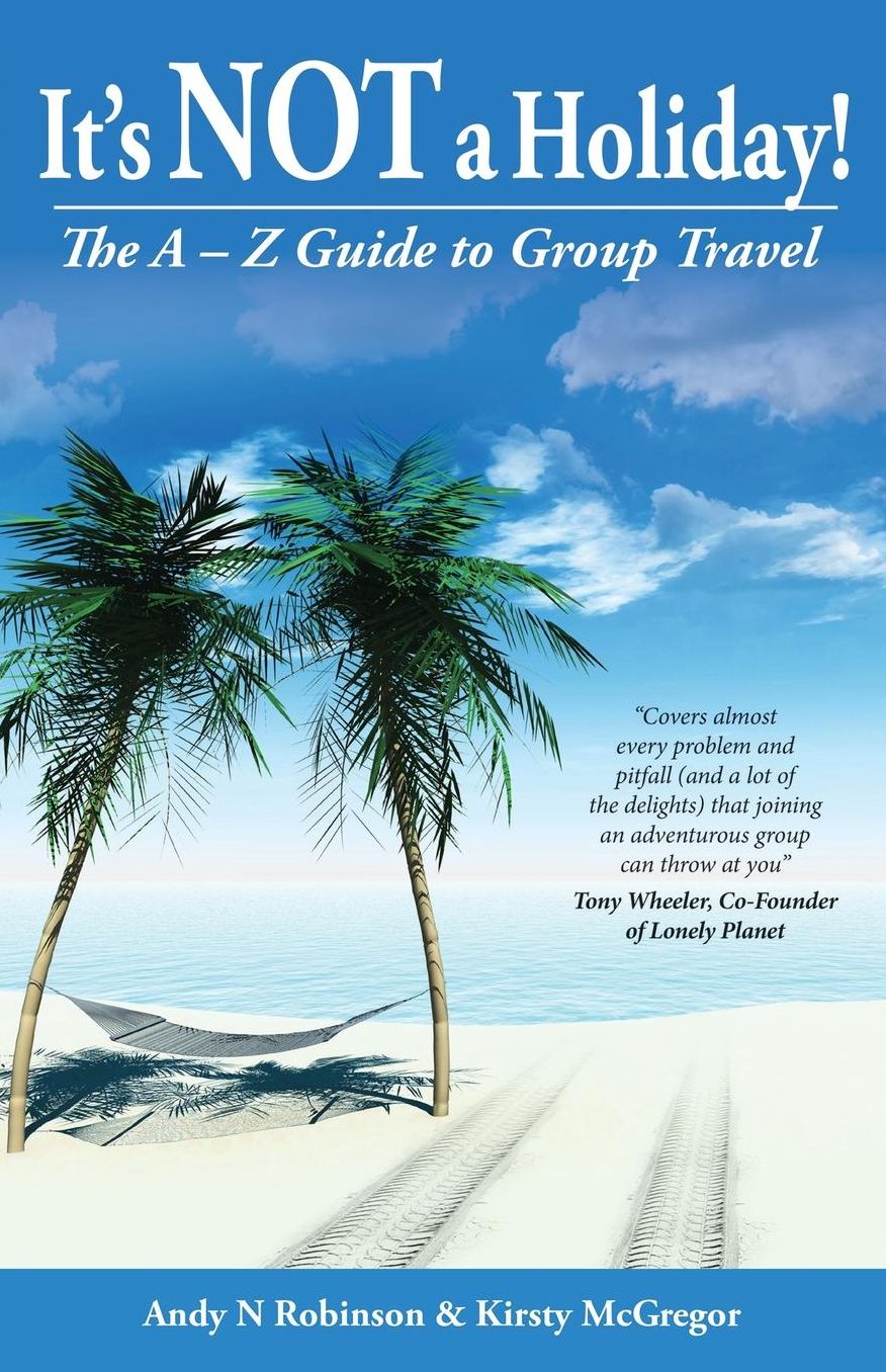 It's Not a Holiday! the Definitive Guide for Adventurous Travellers
