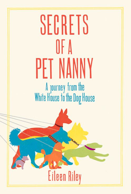 Secrets of a Pet Nanny: A Journey from the White House to the Dog House
