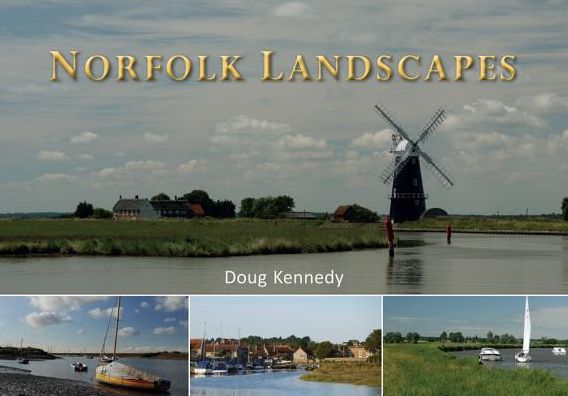 Norfolk Landscapes: A colourful journey through the Broads, Brecks, Staithes and Churches of Norfolk
