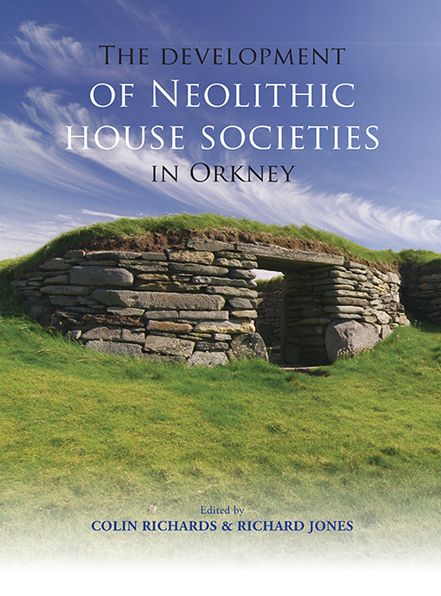 The Development of Neolithic House Societies in Orkney: Investigations in the Bay of Firth, Mainland, Orkney (1994-2014)