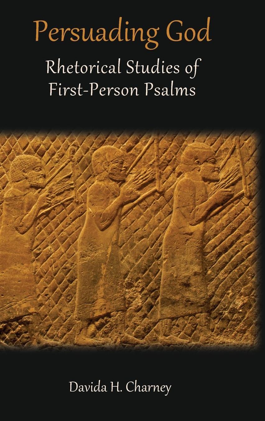 Persuading God: Rhetorical Studies of First-Person Psalms