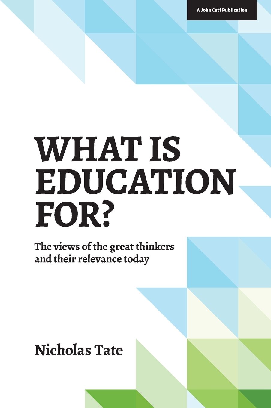 What Is Education For?: The View of the Great Thinkers and Their Relevance Today
