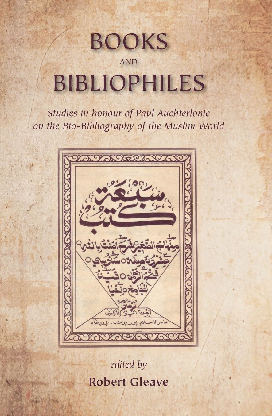 Books and Bibliophiles: Studies in honour of Paul Auchterlonie on the Bio-Bibliography of the Muslim World