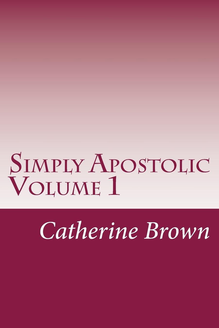 Simply Apostolic Volume 1: Volume 1