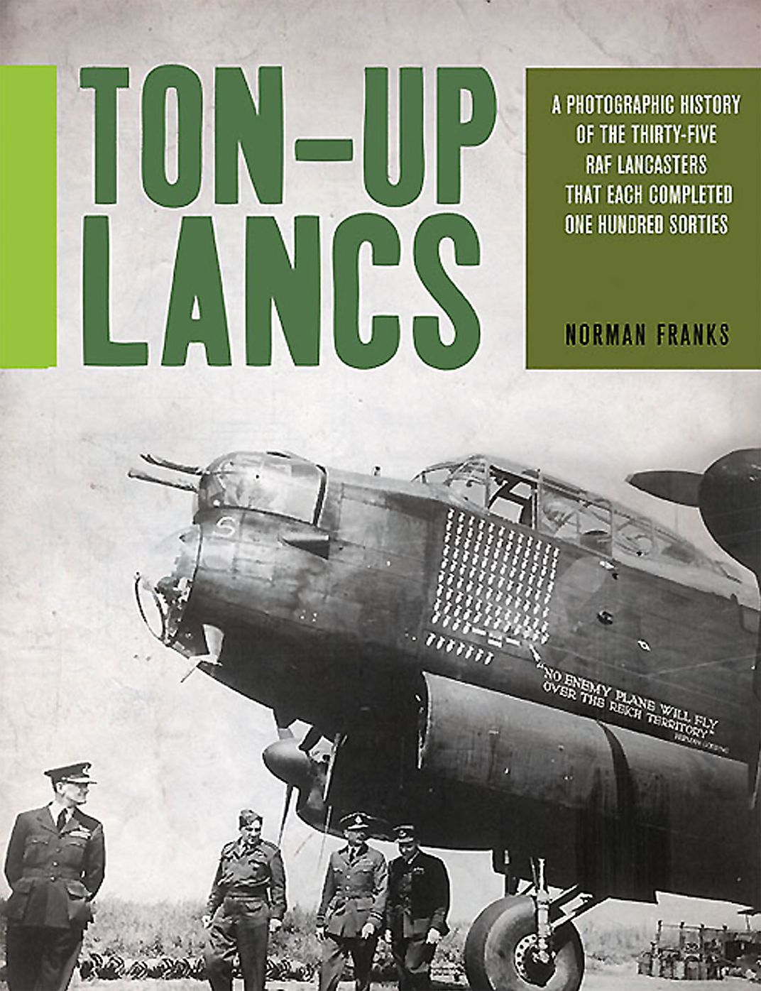 Ton-Up Lancs : A Photographic Record of the Thirty-five RAF Lancasters That Each Completed One Hundred Sorties