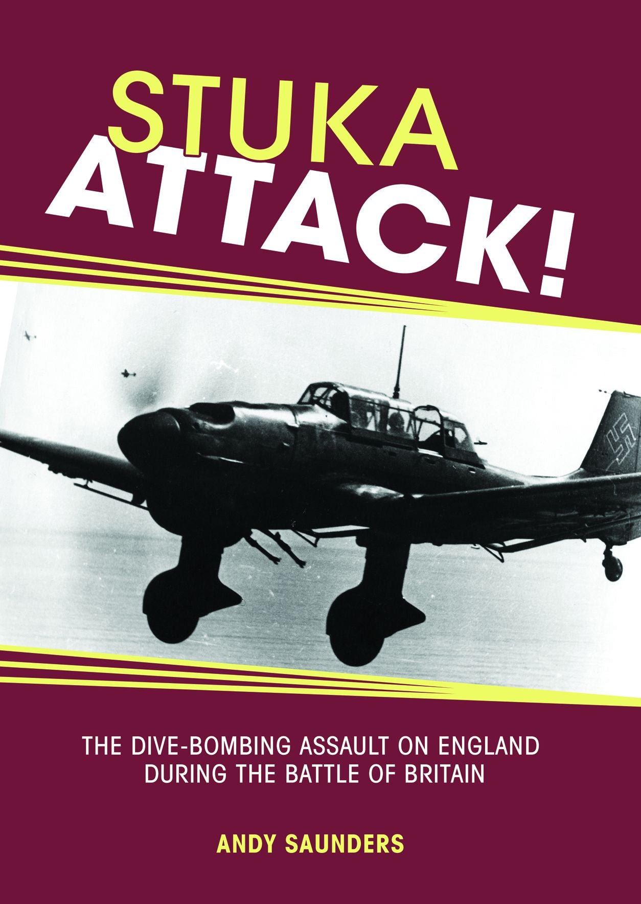 Stuka Attack: The Dive Bombing Assault on England During the Battle of Britain