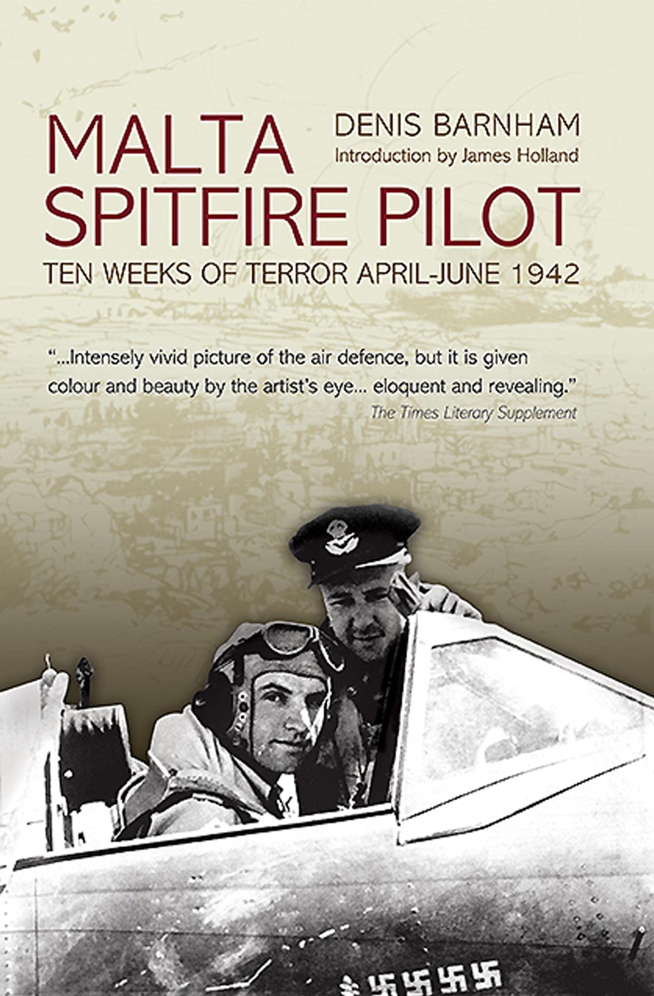 Malta Spitfire Pilot: Ten Weeks of Terror, April-June 1942