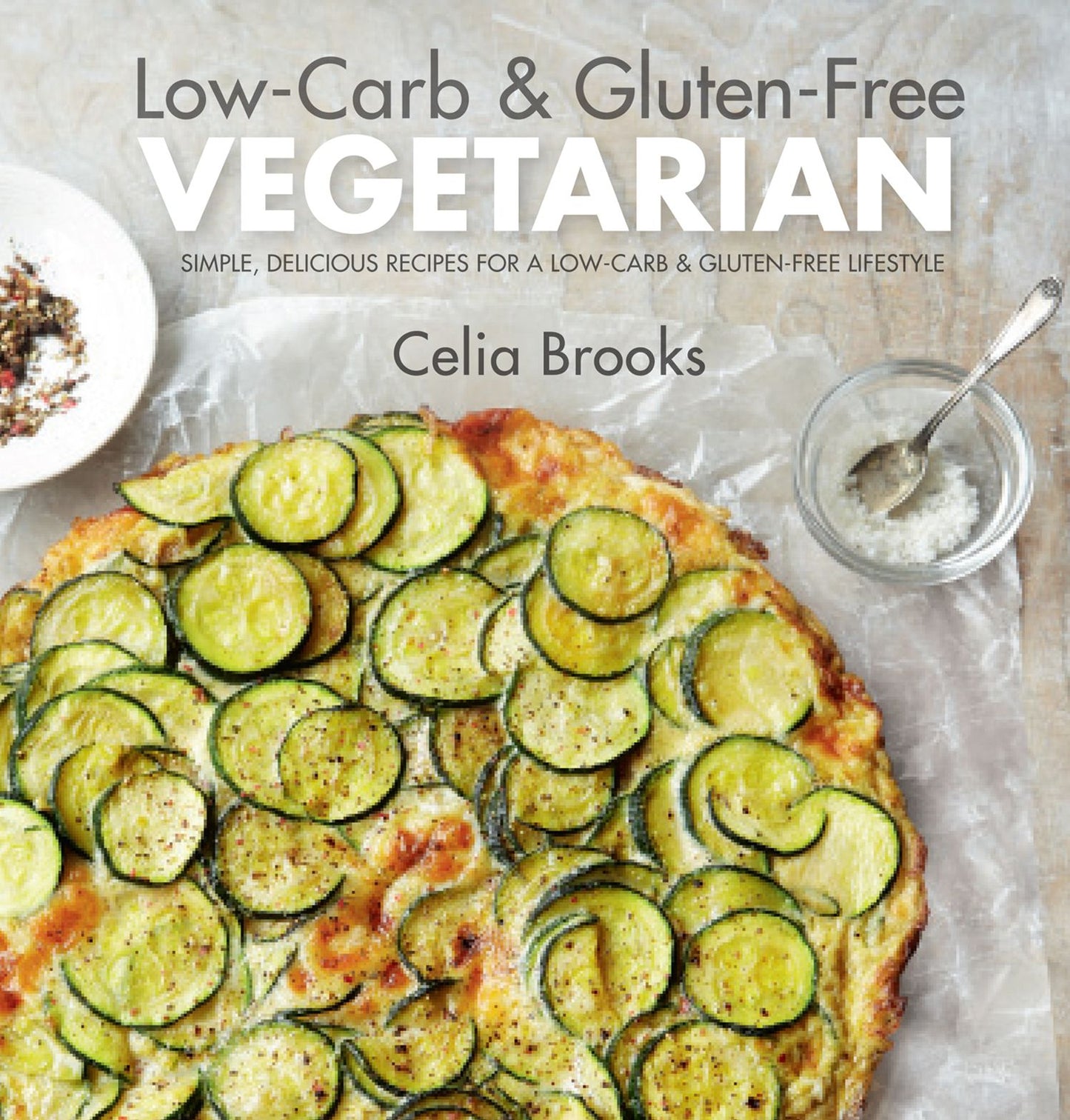 Low-carb & Gluten-free Vegetarian: simple, delicious recipes for a low-carb and gluten-free lifestyle